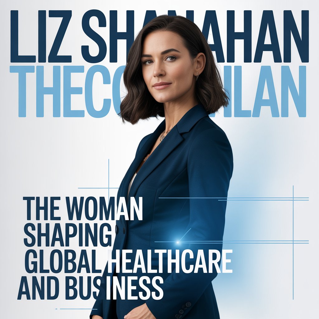 Liz Shanahan: The Woman Shaping Global Healthcare and Business