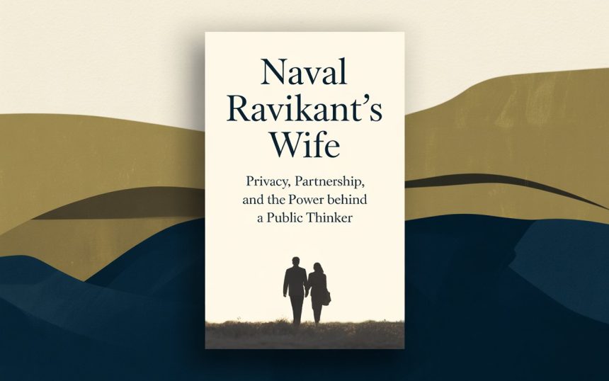 Naval Ravikant’s Wife: Privacy, Partnership, and the Power Behind a Public Thinker