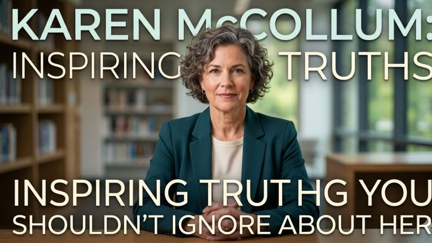 Karen McCollum: Inspiring Truths You Shouldn’t Ignore About Her